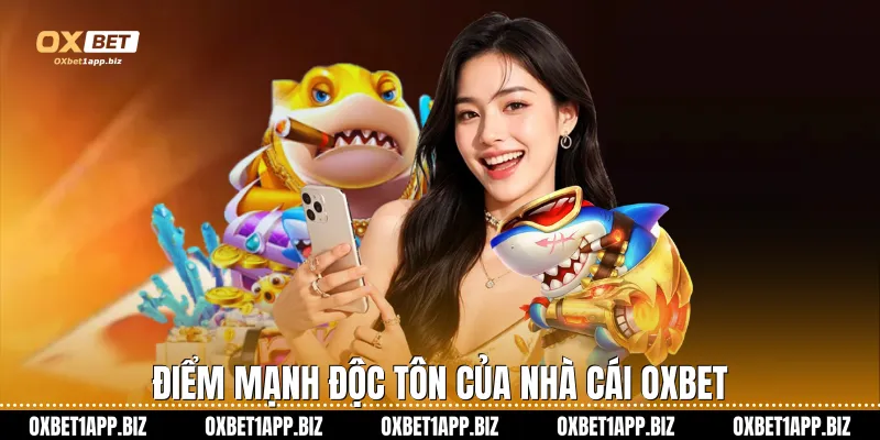 Bắn Cá Xu Oxbet Sân Chơi Giải Trí Đẳng Cấp Thượng Lưu Điểm mạnh độc tôn của nhà cái Oxbet