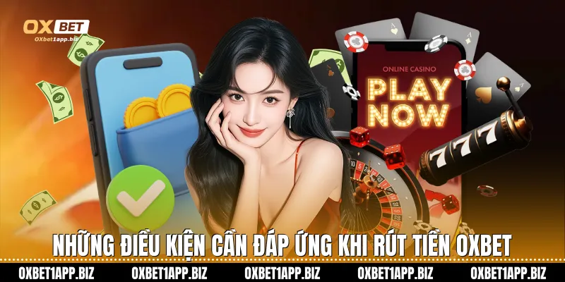 Rút Tiền Oxbet: Hướng Dẫn Chi Tiết Các Bước Giao Dịch An Toàn Những điều kiện cần đáp ứng khi rút tiền Oxbet