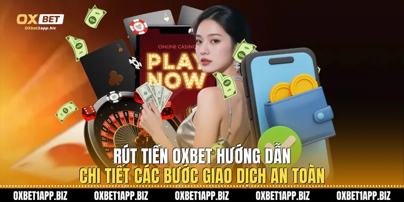 Rút Tiền Oxbet: Hướng Dẫn Chi Tiết Các Bước Giao Dịch An Toàn Rút Tiền Oxbet: Hướng Dẫn Chi Tiết Các Bước Giao Dịch An Toàn