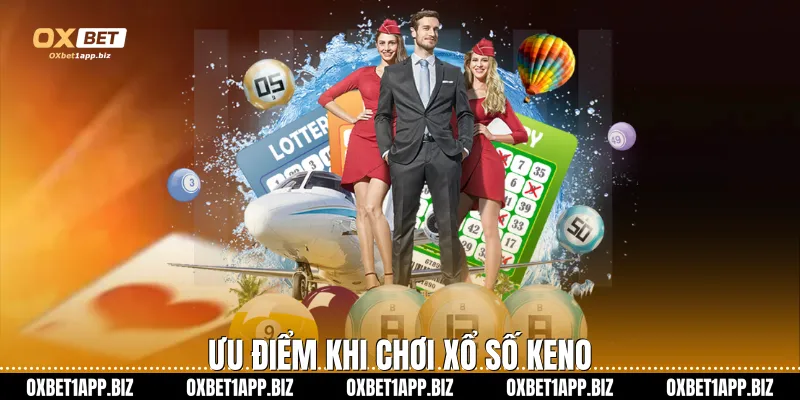 Xổ Số Keno Oxbet - Sảnh Cược Đẳng Cấp Với Tỷ Lệ Ăn Cực Cao Ưu điểm khi chơi xổ số Keno
