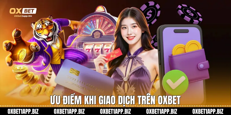 Rút Tiền Oxbet: Hướng Dẫn Chi Tiết Các Bước Giao Dịch An Toàn Ưu điểm khi giao dịch trên Oxbet