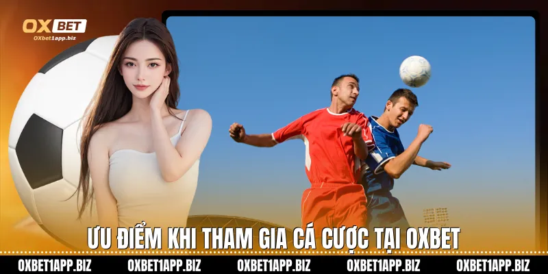 Kèo Bóng Đá Tại Oxbet Là Lựa Chọn Hoàn Hảo Cho Mọi Cược Thủ Ưu điểm khi tham gia cá cược tại Oxbet