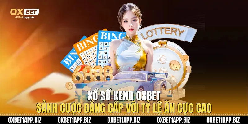 Xổ Số Keno Oxbet - Sảnh Cược Đẳng Cấp Với Tỷ Lệ Ăn Cực Cao Xổ Số Keno Oxbet - Sảnh Cược Đẳng Cấp Với Tỷ Lệ Ăn Cực Cao